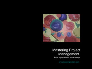 Mastering Project Management   Base Ingredient for Infoxchange  www.baseingredient.com   