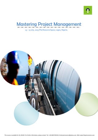 Mastering Project Management
13 - 15 July, 2015 |The Resource Space, Lagos, Nigeria.
This course is available for IN_HOUSE: For further information, please contact: Tel: +234 8037202432, Email:petronomics@yahoo.com. Web: www.thepetronomics.com
 