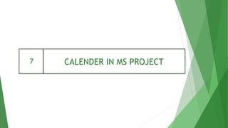 CALENDER IN MS PROJECT
7
 