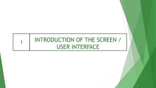 INTRODUCTION OF THE SCREEN /
USER INTERFACE
1
 