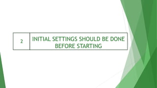 INITIAL SETTINGS SHOULD BE DONE
BEFORE STARTING
2
 