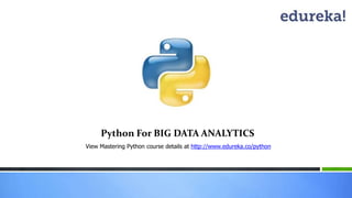 Python For BIG DATA ANALYTICS
View Mastering Python course details at http://www.edureka.co/python
 