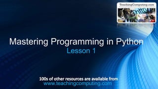 www.teachingcomputing.com
Mastering Programming in Python
Lesson 1
 