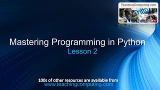 www.teachingcomputing.com
Mastering Programming in Python
Lesson 2
 