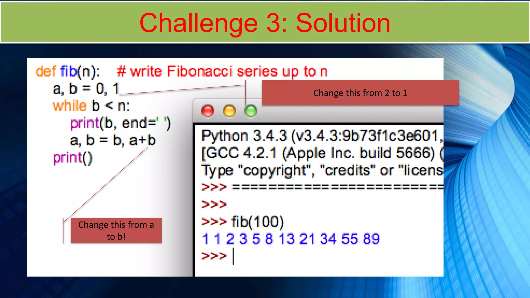 Challenge 3: Solution
Change this from 2 to 1
Change this from a
to b!
 