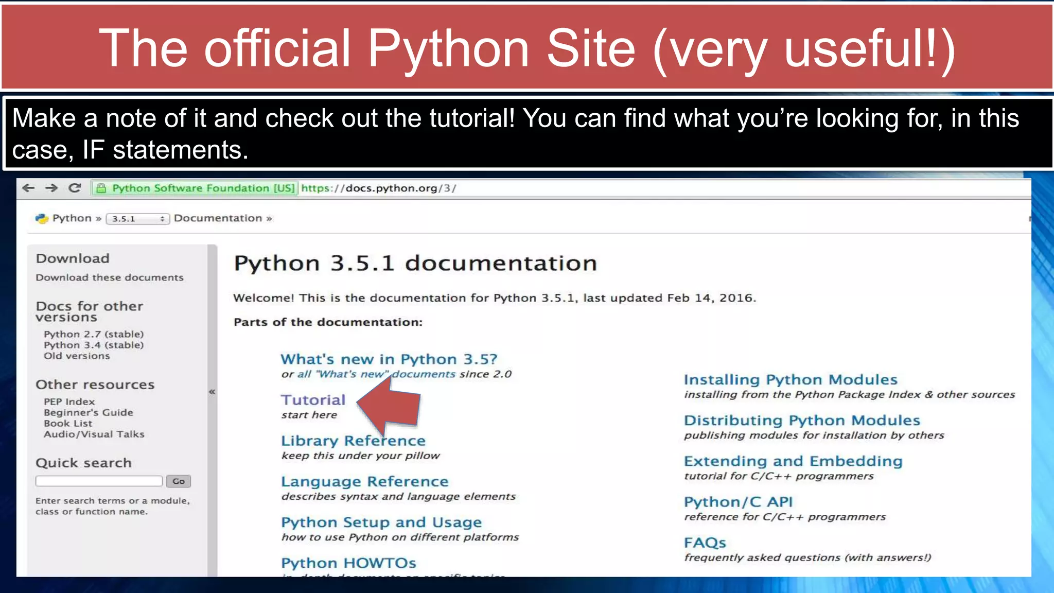 The official Python Site (very useful!)
Make a note of it and check out the tutorial! You can find what you’re looking for, in this
case, IF statements.
 