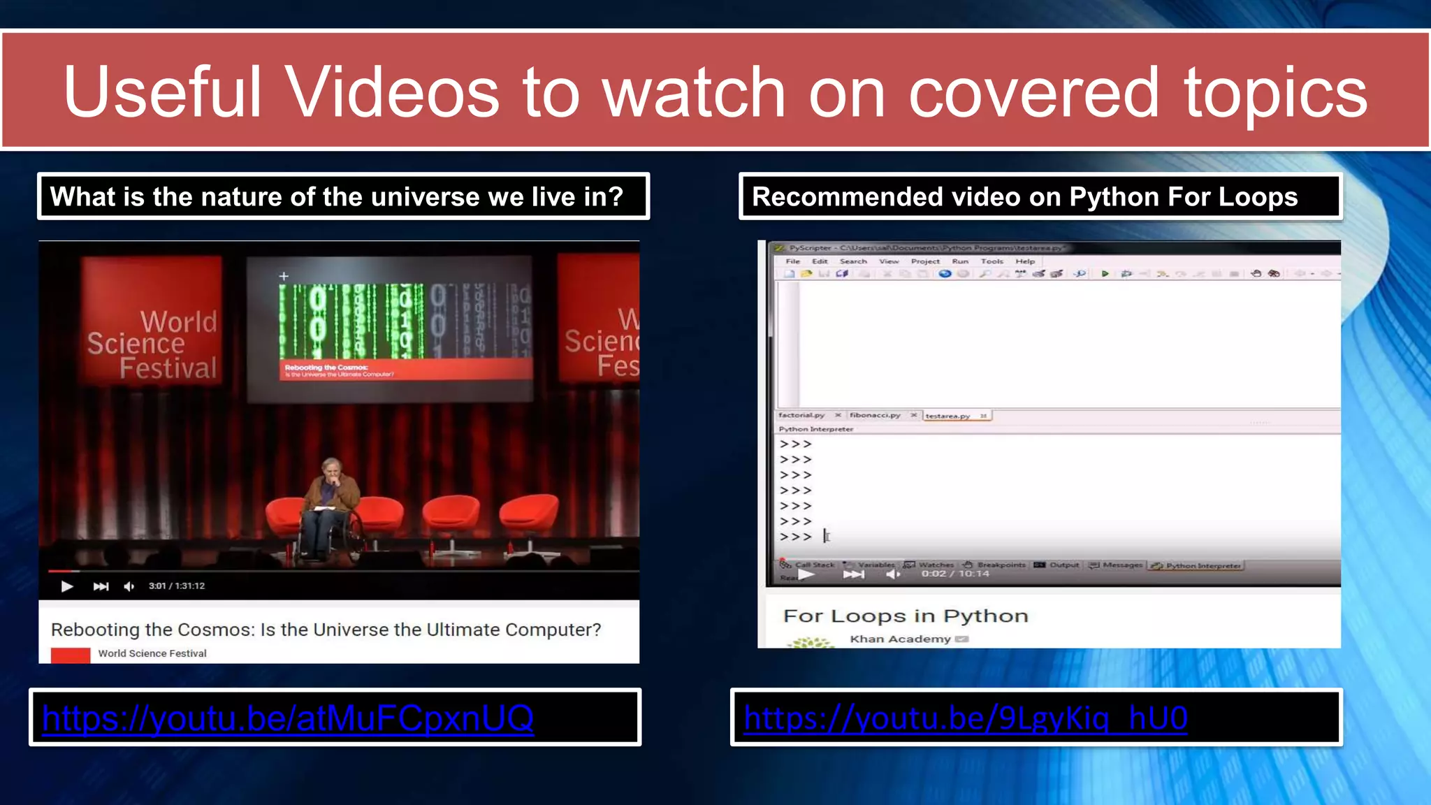 Useful Videos to watch on covered topics
https://youtu.be/atMuFCpxnUQ https://youtu.be/9LgyKiq_hU0
What is the nature of the universe we live in? Recommended video on Python For Loops
 