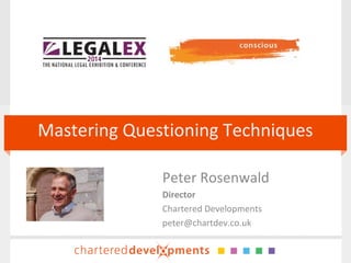 Mastering Questioning Techniques
Peter Rosenwald
Director
Chartered Developments
peter@chartdev.co.uk
 