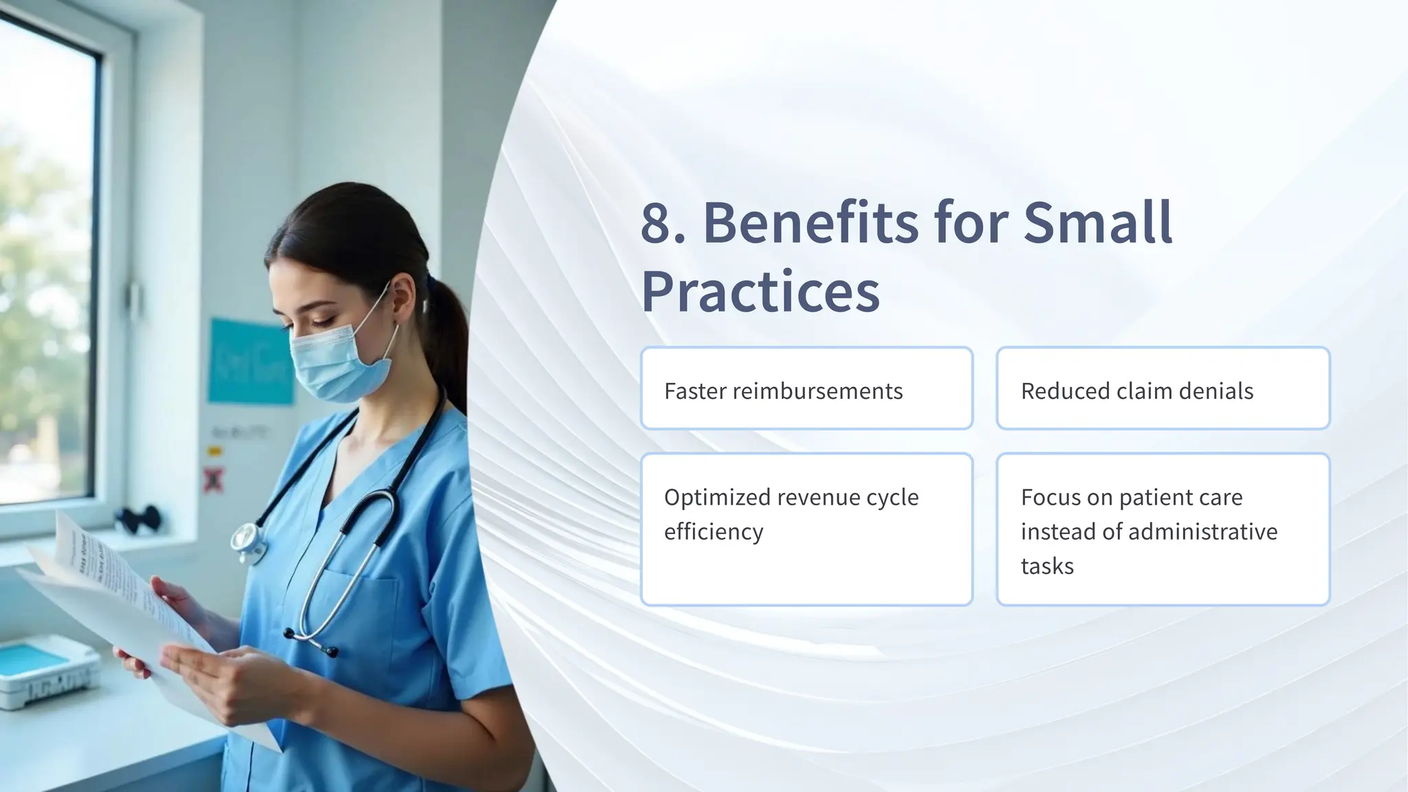 . Benefits for Small
Practices
Faster reimbursements Reduced claim denials
Optimized revenue cycle
efficiency
Focus on patient care
instead of administrative
tasks
 
