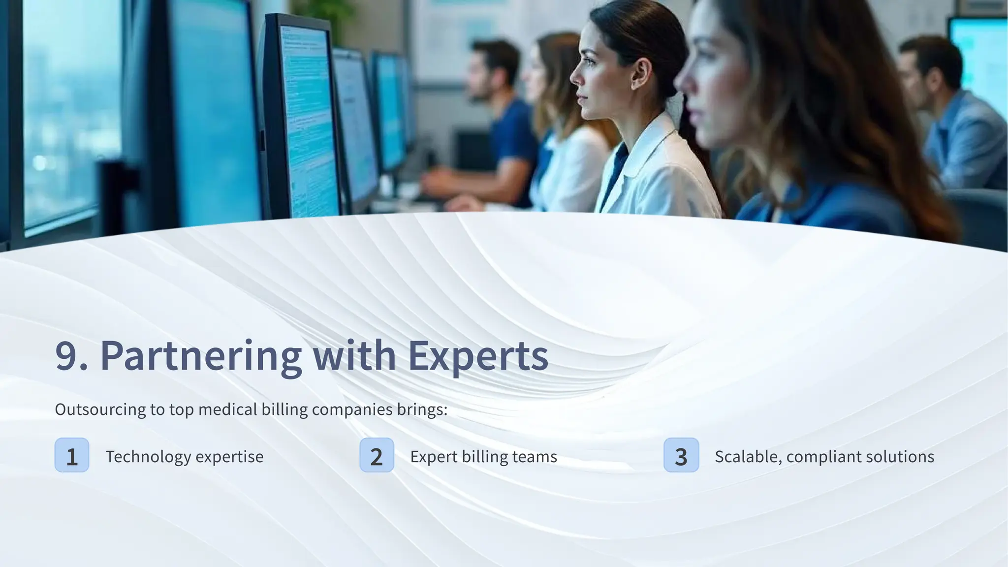 . Partnering with Experts
Outsourcing to top medical billing companies brings:
Technology expertise Expert billing teams Scalable, compliant solutions
 