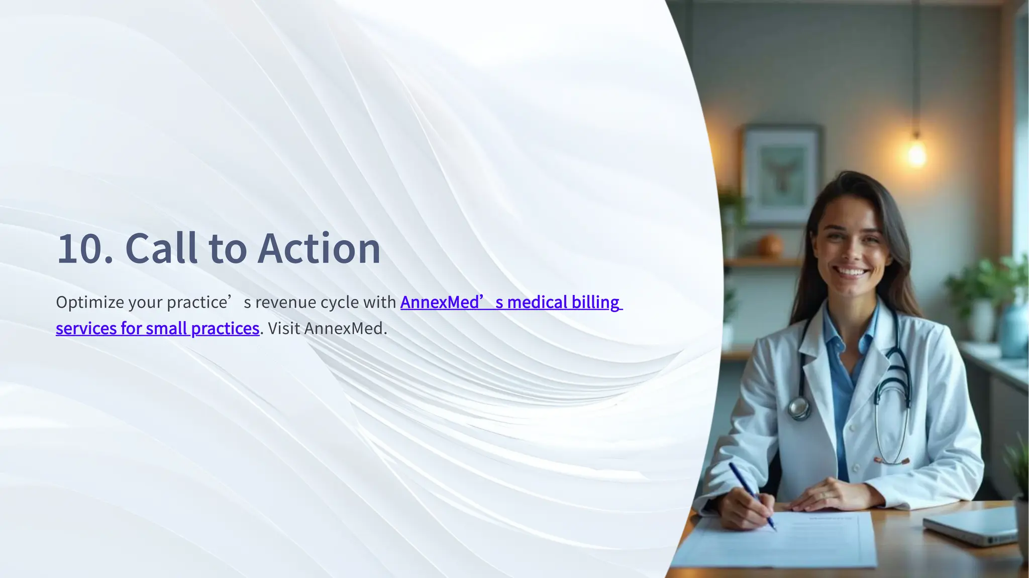 . Call to Action
Optimize your practice’s revenue cycle with AnnexMed’s medical billing
services for small practices. Visit AnnexMed.
 