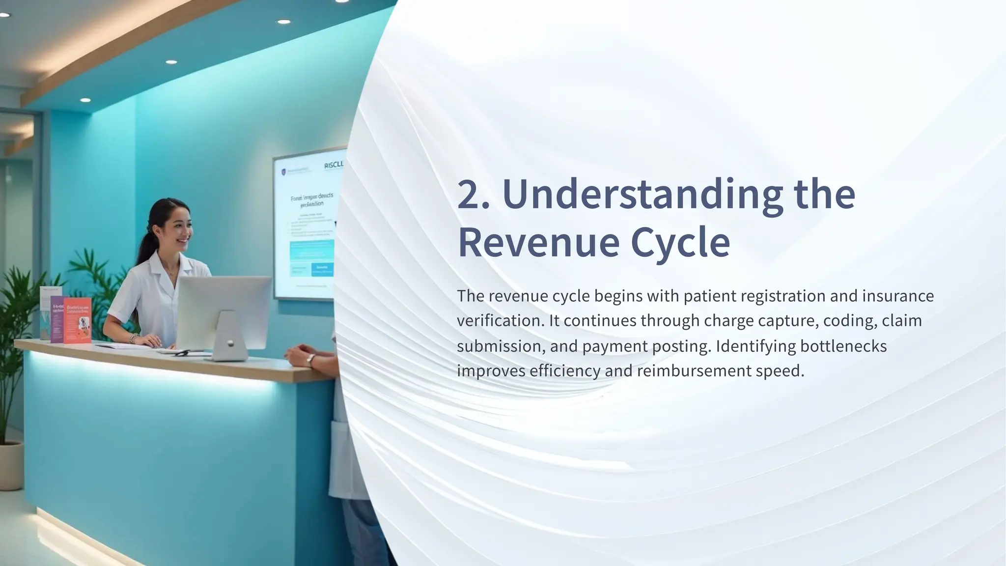 . Understanding the
Revenue Cycle
The revenue cycle begins with patient registration and insurance
verification. It continues through charge capture, coding, claim
submission, and payment posting. Identifying bottlenecks
improves efficiency and reimbursement speed.
 