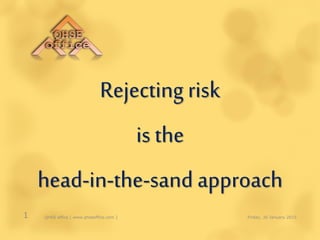 Rejecting risk
is the
head-in-the-sand approach
Friday, 30 January 20151 QHSE office [ www.qhseoffice.com ]
 