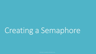 Creating a Semaphore
A single semaphore can be acquired a finite number of times
by the tasks depending upon the how you f...