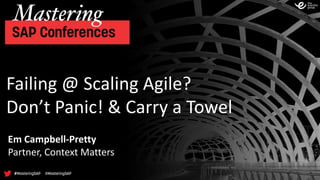 Failing	@	Scaling	Agile?
Don’t	Panic!	&	Carry	a	Towel
Em	Campbell-Pretty
Partner,	Context	Matters
 