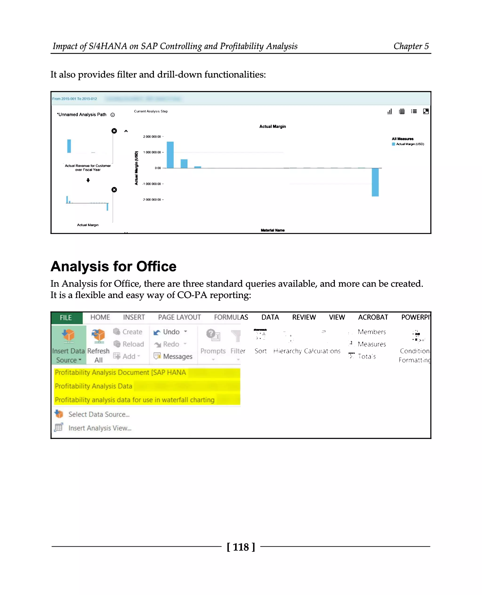 Impact of S/4HANA on SAP Controlling and Profitability Analysis Chapter 5
It also provides filter and drill-down functionalities:
Analysis for Office
In Analysis for Office, there are three standard queries available, and more can be created.
It is a flexible and easy way of CO-PA reporting:
[118 ]
 