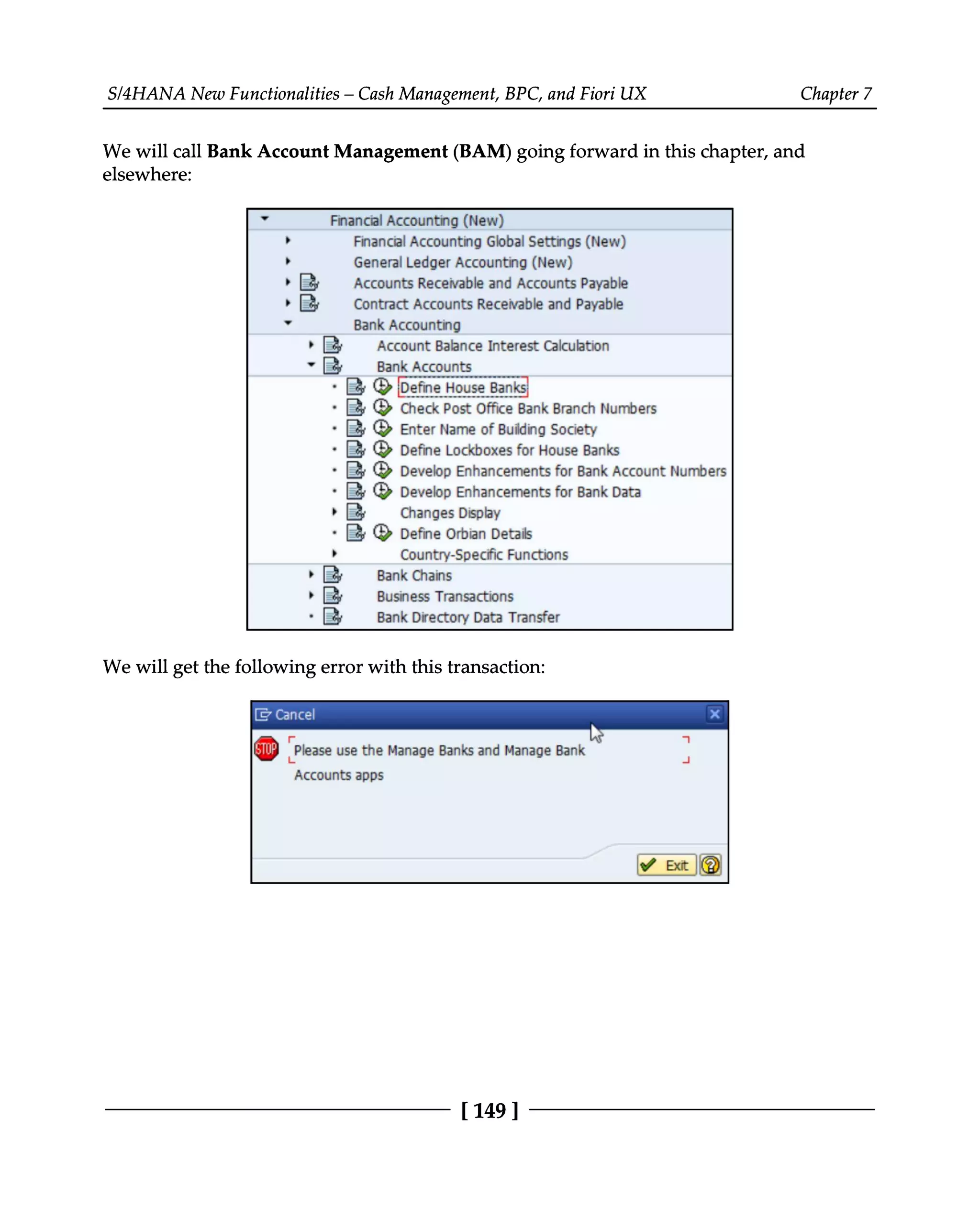 S/4HANA New Functionalities – Cash Management, BPC, and Fiori UX Chapter 7
We will call Bank Account Management (BAM) going forward in this chapter, and
elsewhere:
We will get the following error with this transaction:
[149 ]
 