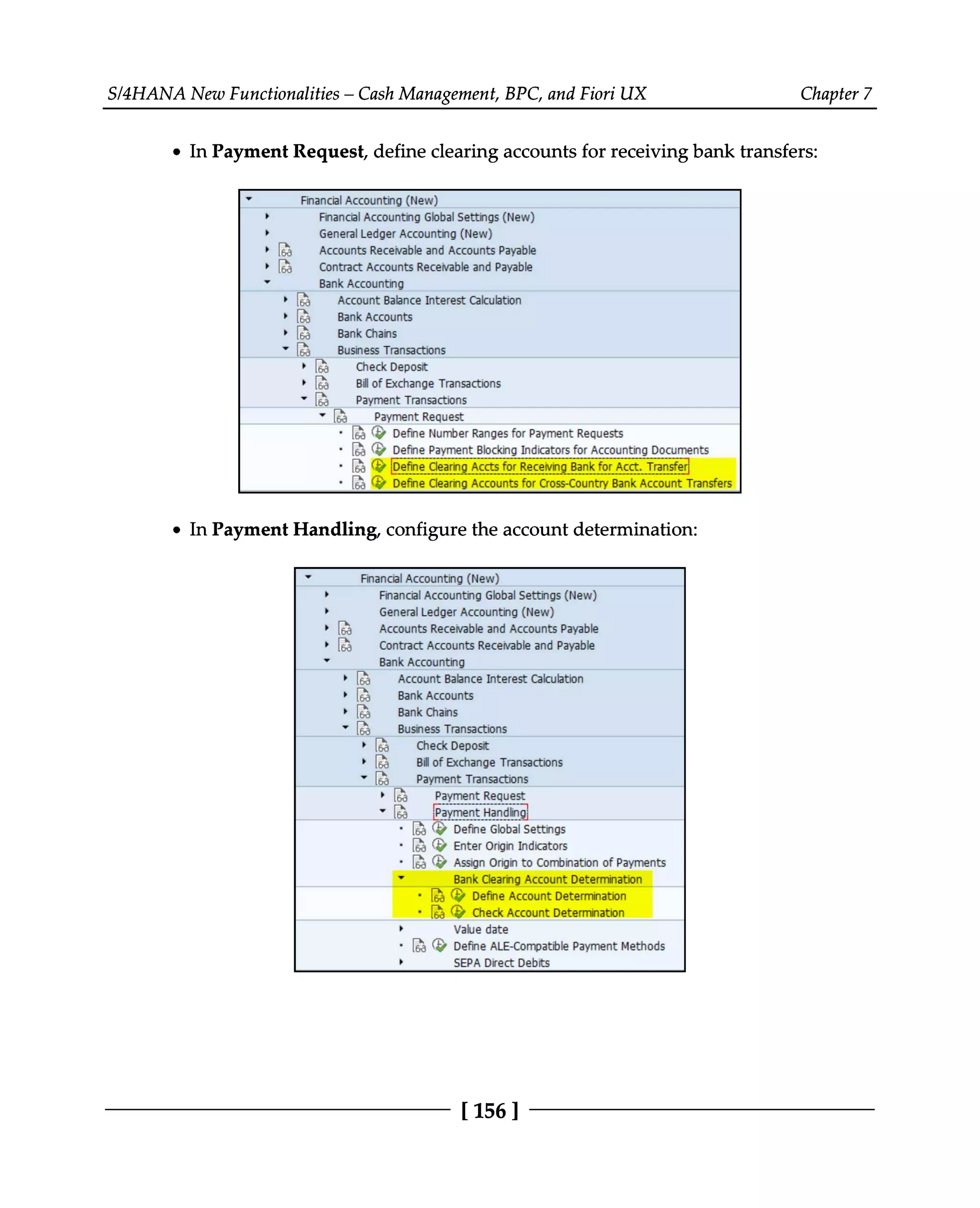 S/4HANA New Functionalities – Cash Management, BPC, and Fiori UX Chapter 7
In Payment Request, define clearing accounts for receiving bank transfers:
In Payment Handling, configure the account determination:
[156]
 