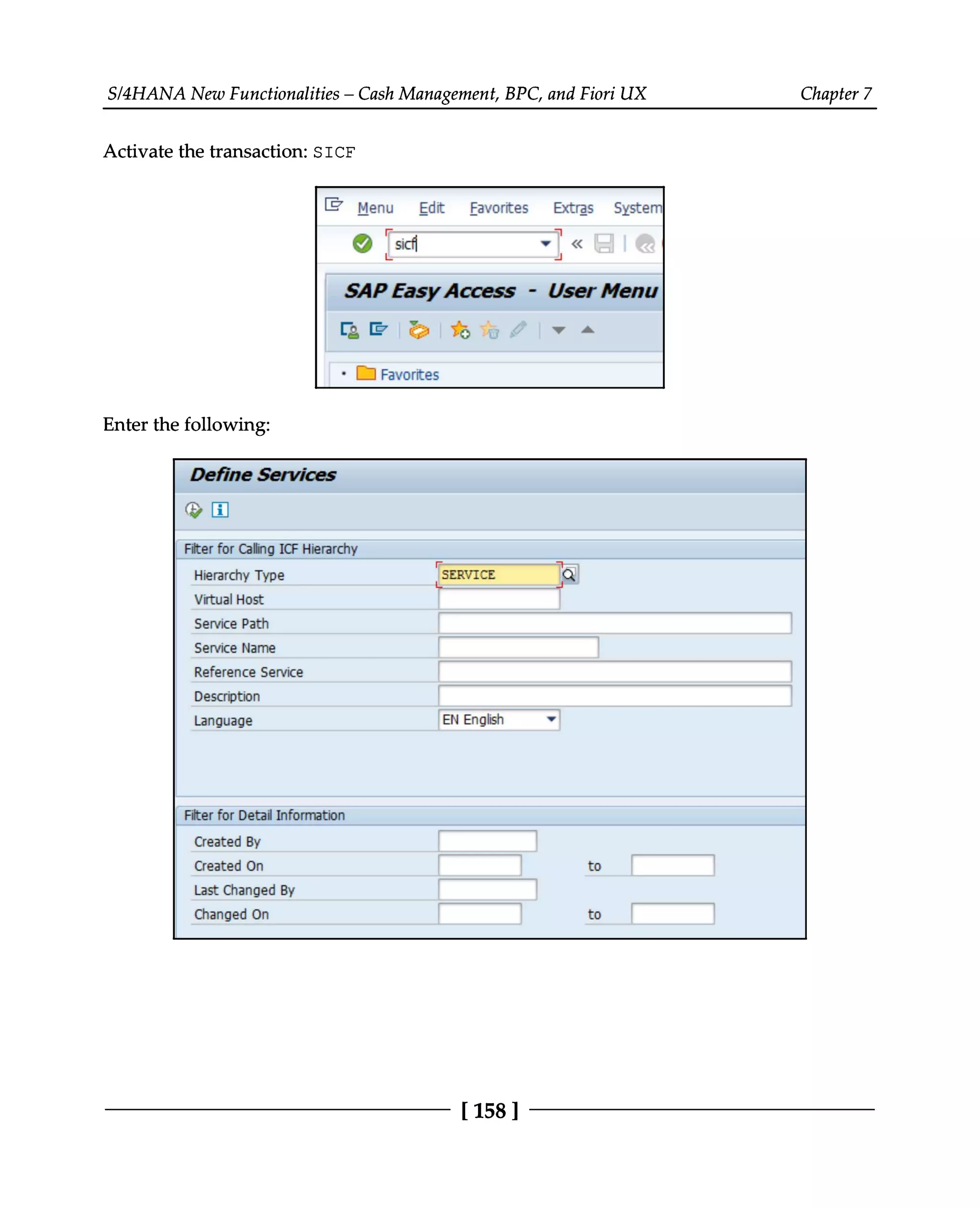 S/4HANA New Functionalities – Cash Management, BPC, and Fiori UX Chapter 7
Activate the transaction: SICF
Enter the following:
[158 ]
 