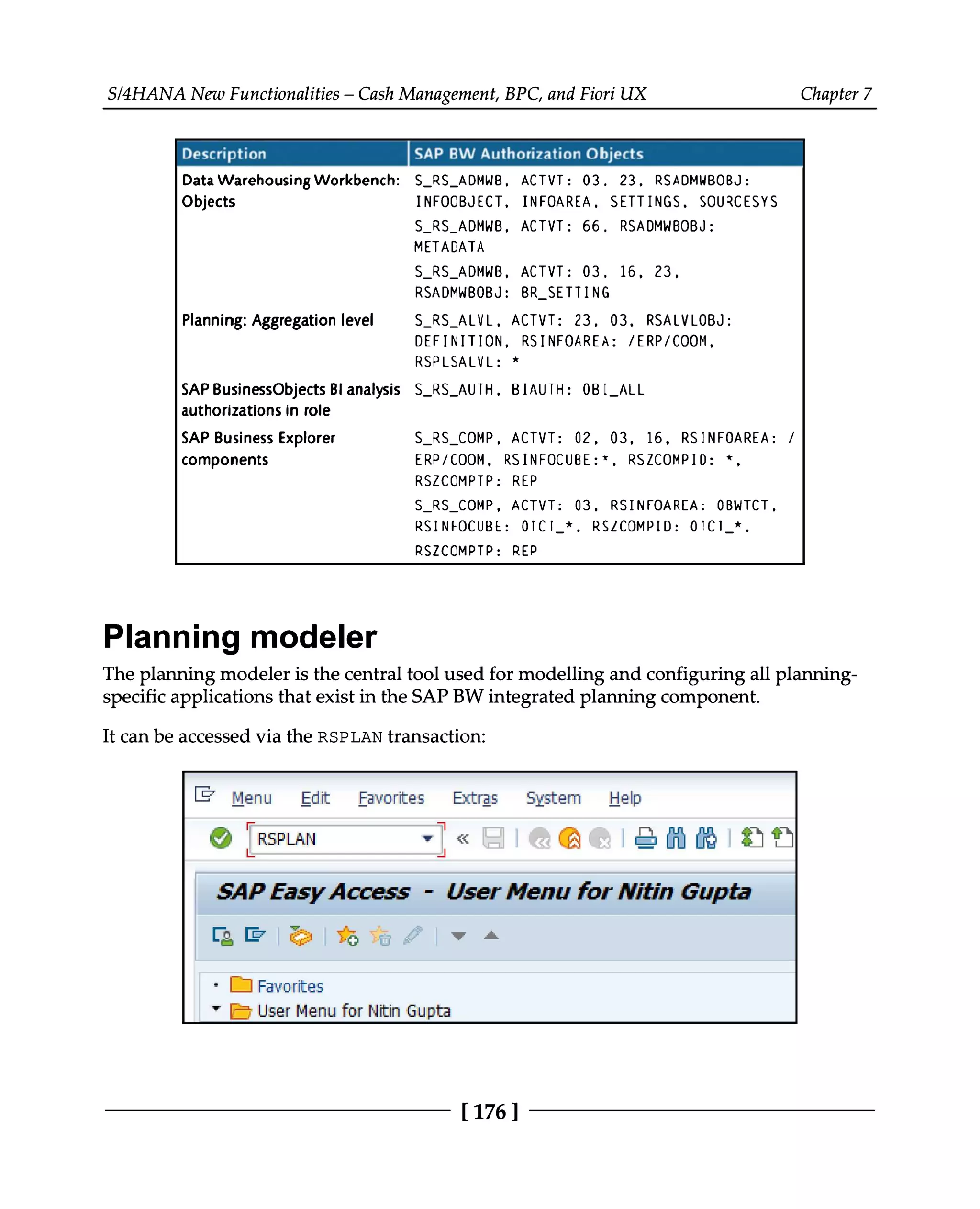 S/4HANA New Functionalities – Cash Management, BPC, and Fiori UX Chapter 7
Planning modeler
The planning modeler is the central tool used for modelling and configuring all planning
specific applications that exist in the SAP BW integrated planning component.
It can be accessed via the RSPLAN transaction:
[176 ]
 