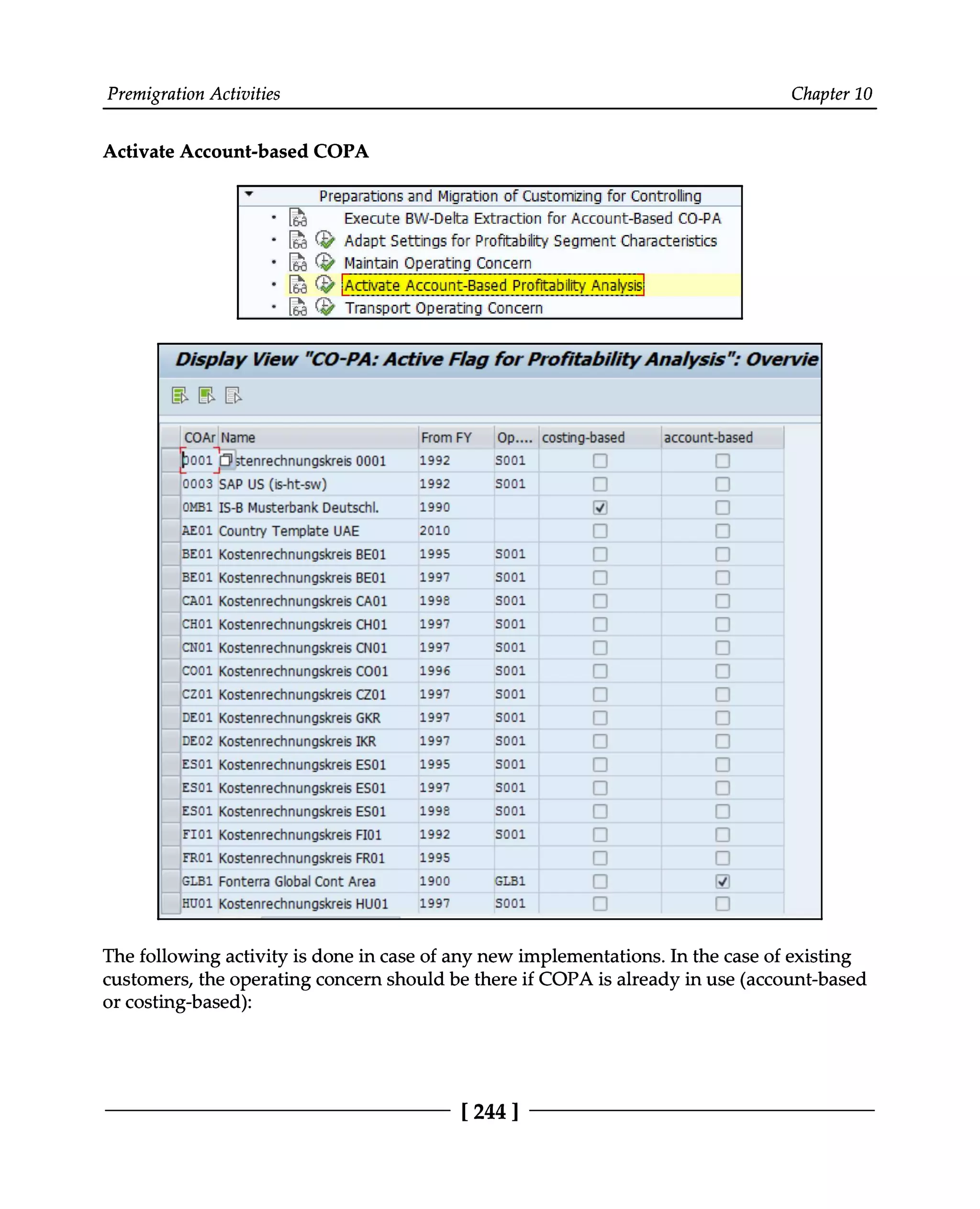 Premigration Activities Chapter 10
Activate Account-based COPA
The following activity is done in case of any new implementations. In the case of existing
customers, the operating concern should be there if COPA is already in use (account-based
or costing-based):
[244 ]
 