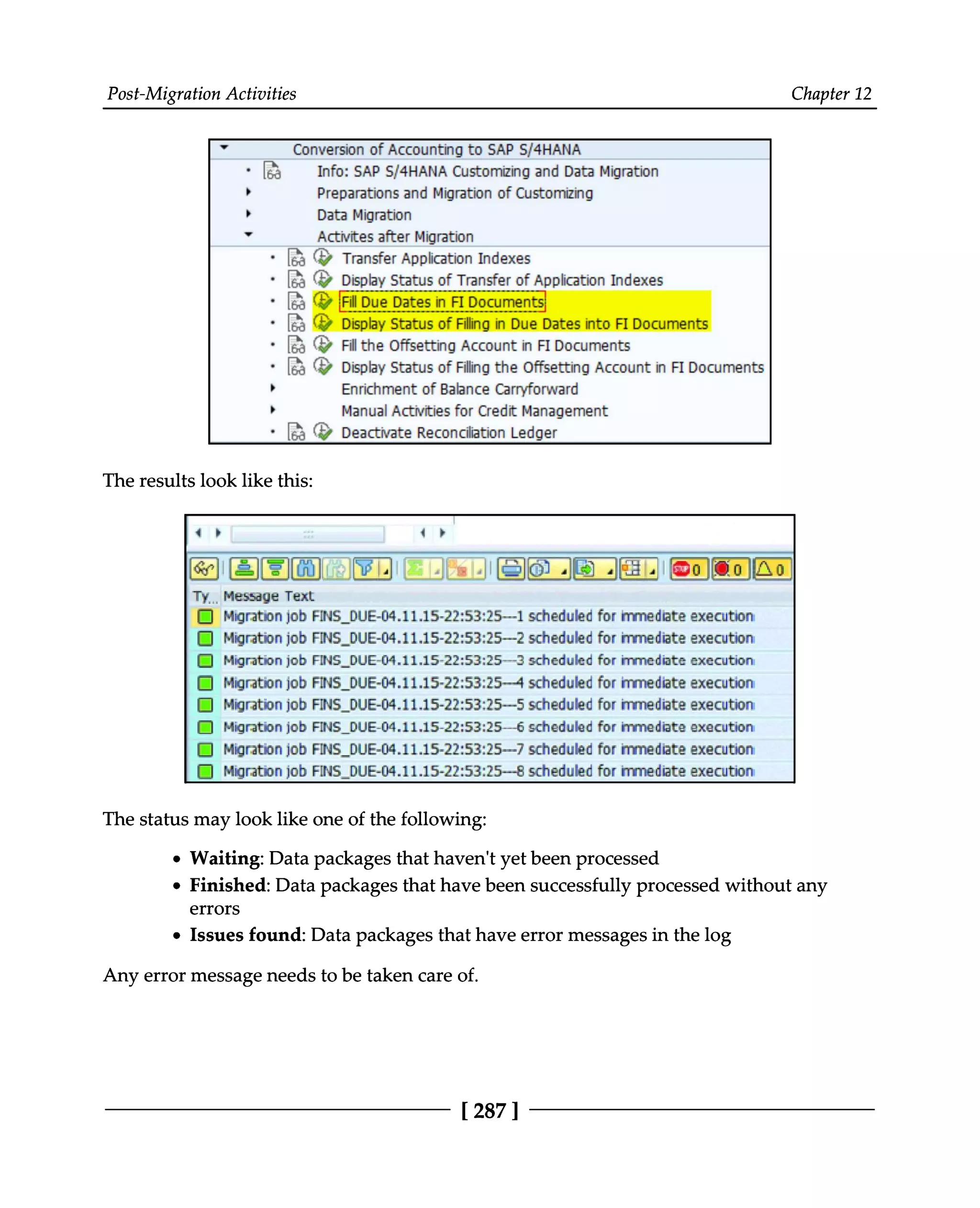 Post-Migration Activities Chapter 12
The results look like this:
The status may look like one of the following:
Waiting: Data packages that haven't yet been processed
Finished: Data packages that have been successfully processed without any
errors
Issues found: Data packages that have error messages in the log
Any error message needs to be taken care of.
[287]
 