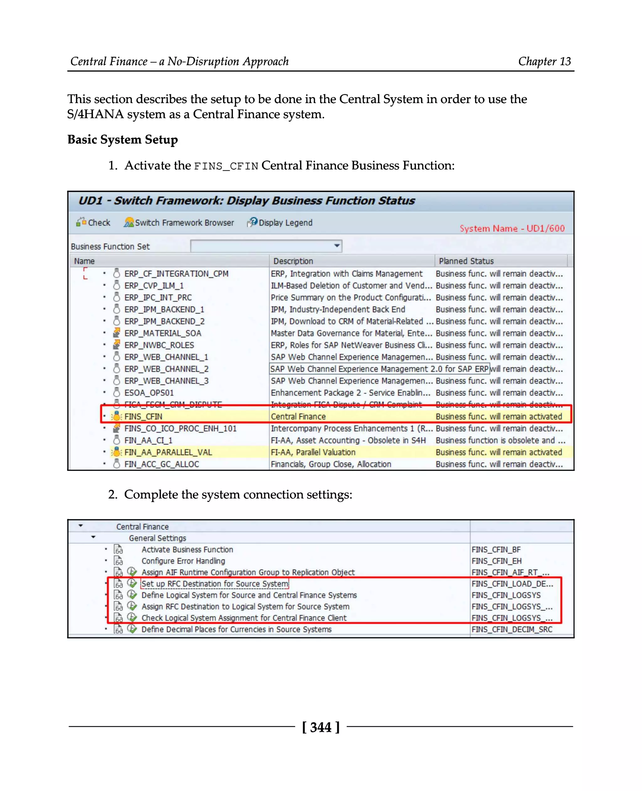 Central Finance – a No-Disruption Approach Chapter 13
This section describes the setup to be done in the Central System in order to use the
S/4HANA system as a Central Finance system.
Basic System Setup
1. Activate the FINS_CFIN Central Finance Business Function:
Complete the system connection settings:
2.
[344 ]
 
