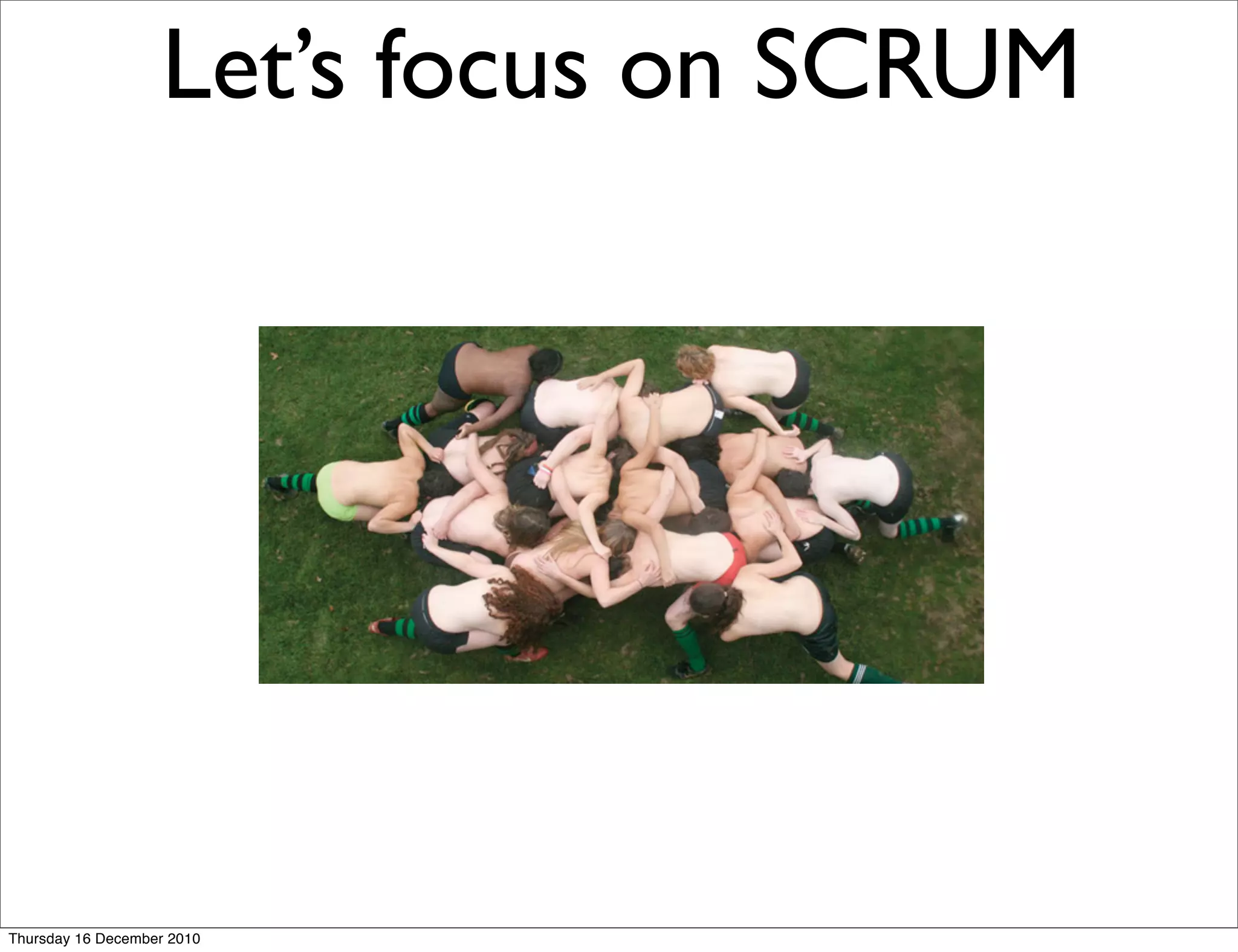 Let’s focus on SCRUM




Thursday 16 December 2010
 