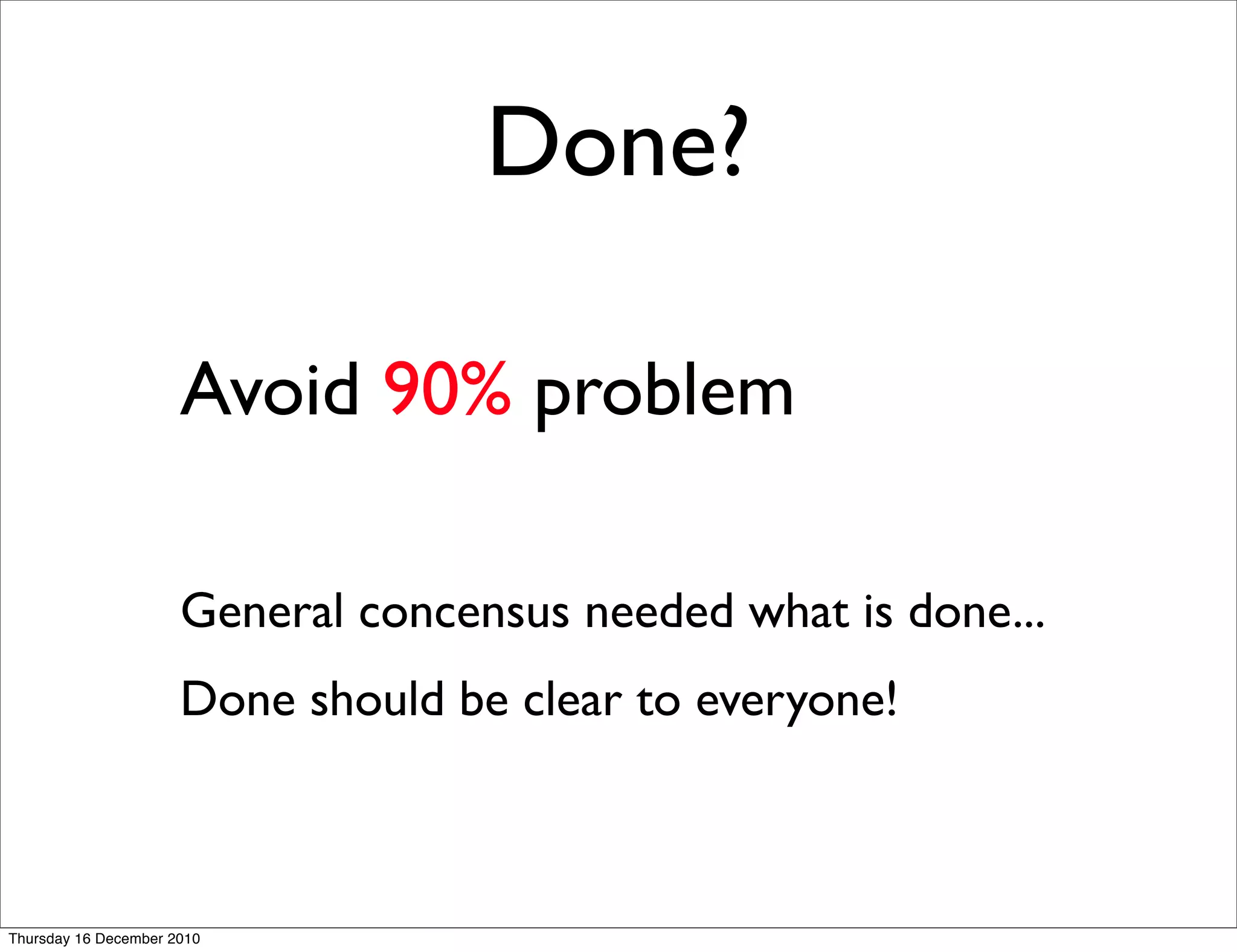 Done?

                      Avoid 90% problem

                      General concensus needed what is done...
                      Done should be clear to everyone!



Thursday 16 December 2010
 