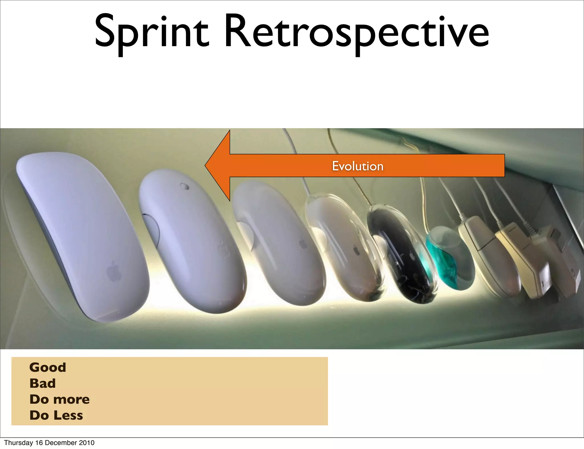 Sprint Retrospective

                                    Evolution




      Good
      Bad
      Do more
      Do Less
Thursday 16 December 2010
 