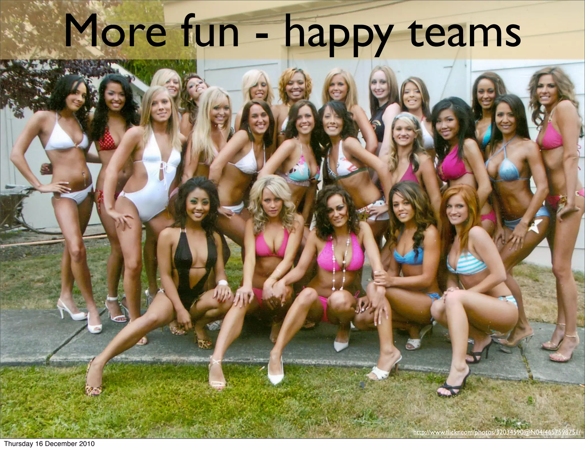 More fun - happy teams




                                         http://www.ﬂickr.com/photos/mcanevet/289262598/
                                http://www.ﬂickr.com/photos/32034590@N04/4657598751/
Thursday 16 December 2010
 