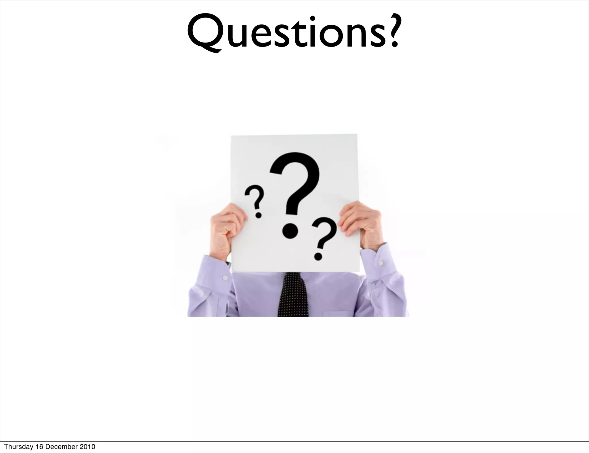 Questions?




Thursday 16 December 2010
 