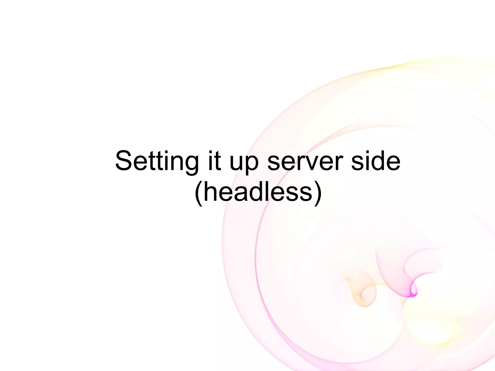 Setting it up server side
       (headless)
 