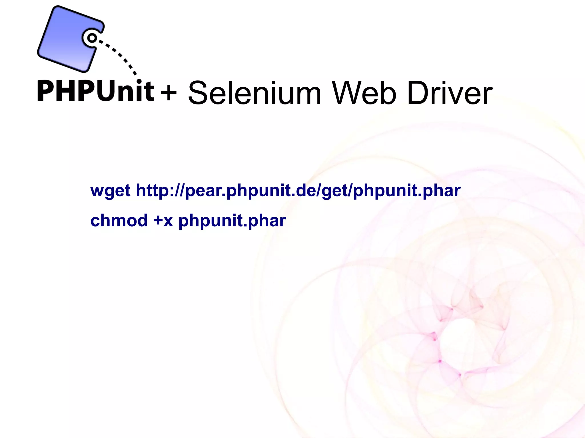 + Selenium Web Driver

wget http://pear.phpunit.de/get/phpunit.phar
chmod +x phpunit.phar
 