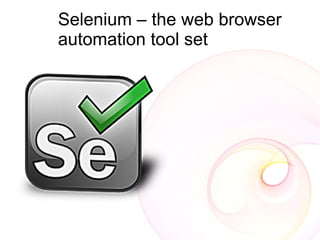 Selenium – the web browser
automation tool set
 