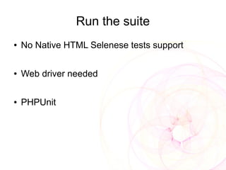 Run the suite
●   No Native HTML Selenese tests support

●   Web driver needed

●   PHPUnit
 