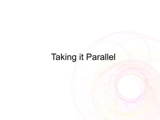 Taking it Parallel
 