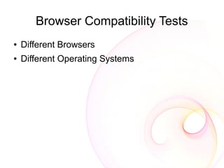 Browser Compatibility Tests
●   Different Browsers
●   Different Operating Systems
 