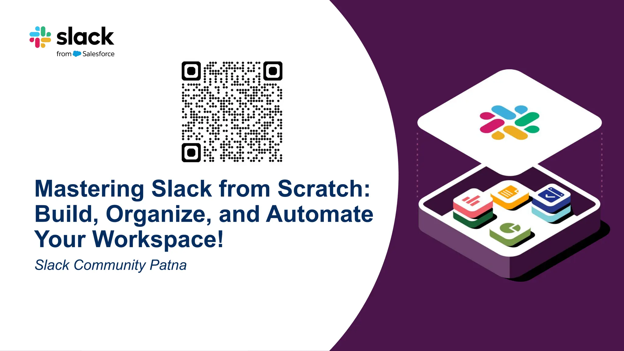 Slack Community Patna
Mastering Slack from Scratch:
Build, Organize, and Automate
Your Workspace!
 