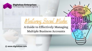 -The Unique Step Towards Digital IQ
www.digitalzaa.com
A Guide to Effectively Managing
Multiple Business Accounts
 