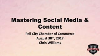 Mastering Social Media &
Content
Pell City Chamber of Commerce
August 30th, 2017
Chris Williams
 