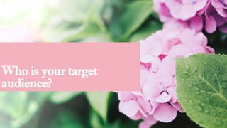 Who is your target
audience?
 