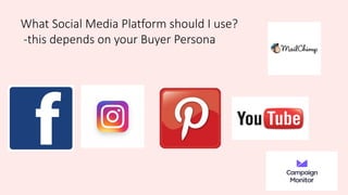 What Social Media Platform should I use?
-this depends on your Buyer Persona
 