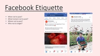 Facebook Etiquette
• When not to post?
• What Content not to post?
• Where not to post?
• Who not to target?
 