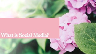 What is Social Media?
 