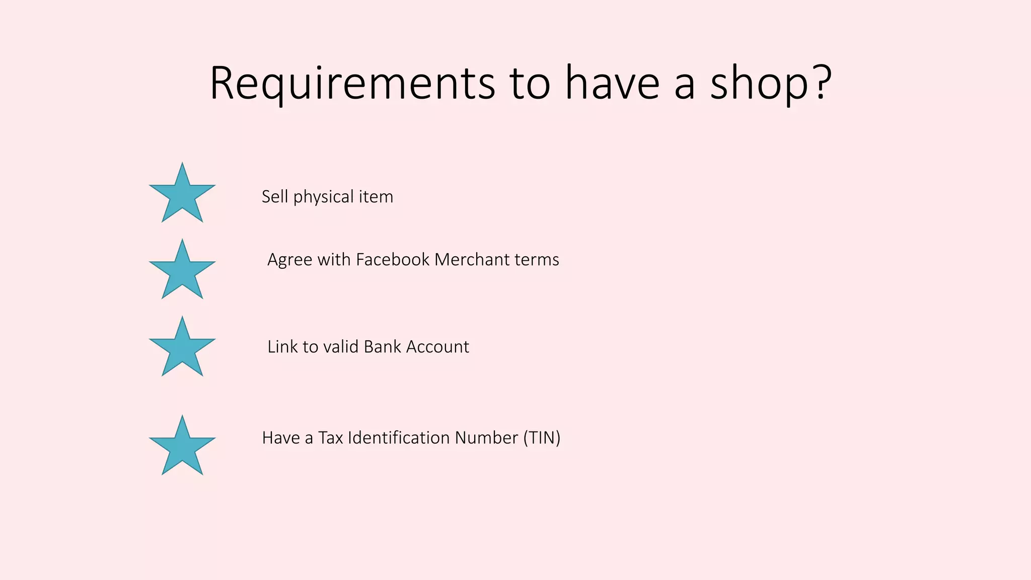 Requirements to have a shop?
Sell physical item
Agree with Facebook Merchant terms
Link to valid Bank Account
Have a Tax Identification Number (TIN)
 