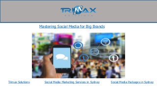 Trimax Solutions
Mastering Social Media for Big Brands
Social Media Marketing Services in Sydney Social Media Packages in Sydney
 