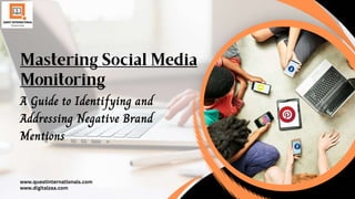 A Guide to Identifying and
Addressing Negative Brand
Mentions
www.questinternationals.com
www.digitalzaa.com
 