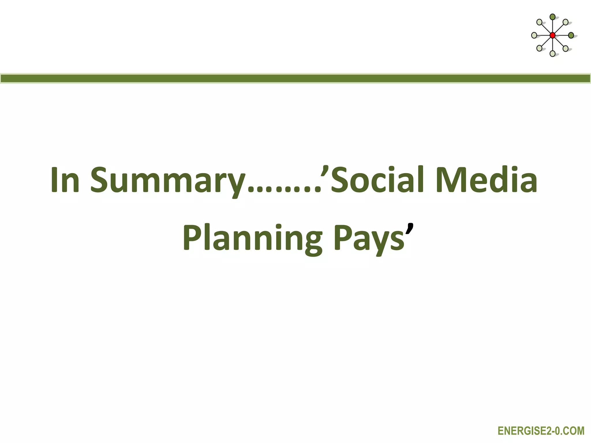In Summary……..’Social Media  Planning Pays ’ 