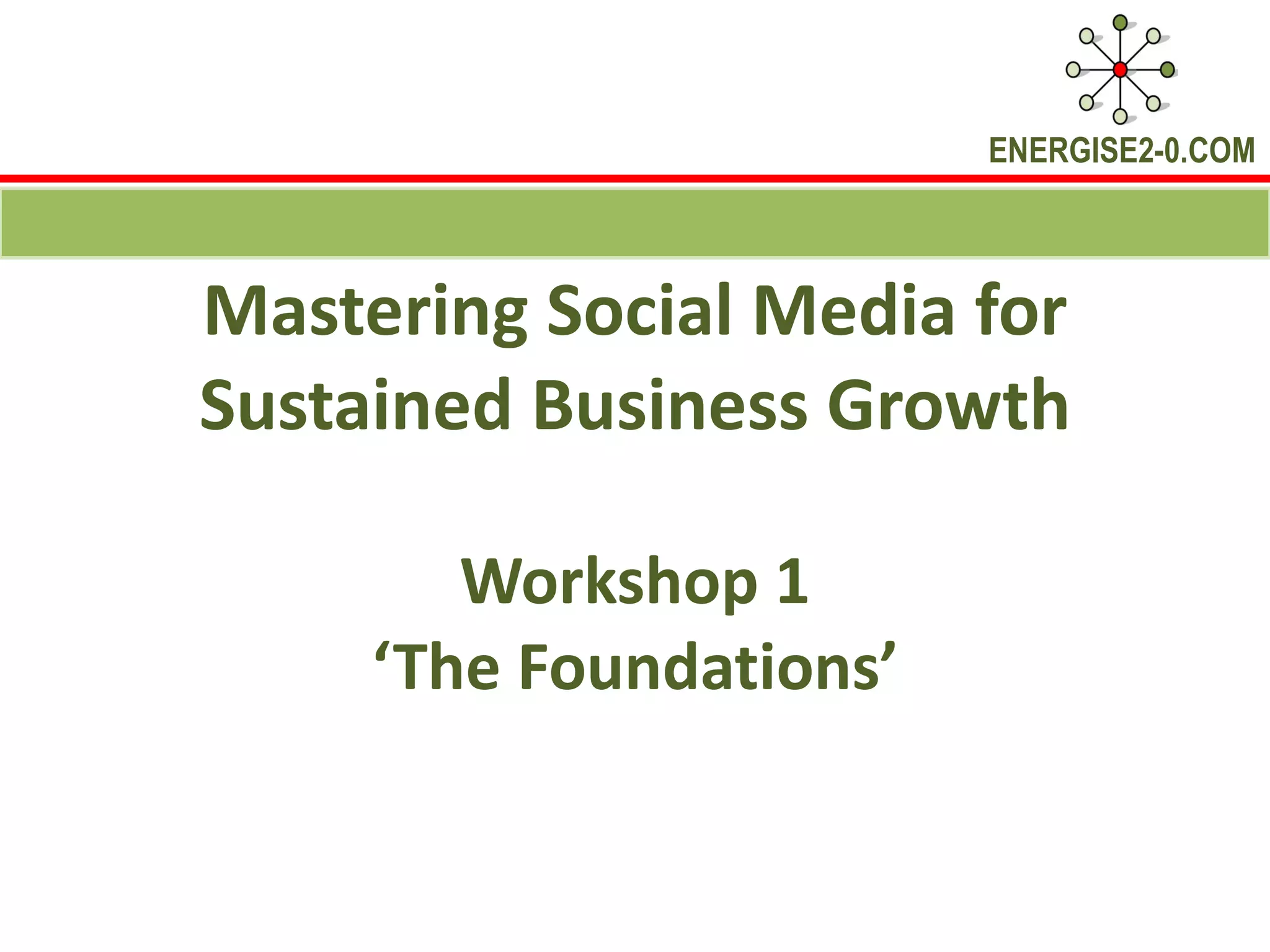 Mastering Social Media for Sustained Business Growth Workshop 1 ‘The Foundations’ 